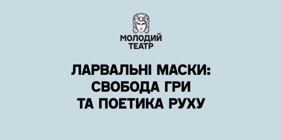Ларвальні маски: свобода гри та поетика руху Ларвальні маски: свобода гри та поетика руху